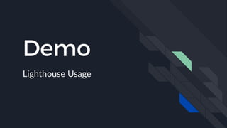 Demo
Lighthouse Usage
 