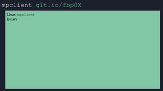mpclient git.io/fbp0X
Linux mpclient
Binary
 