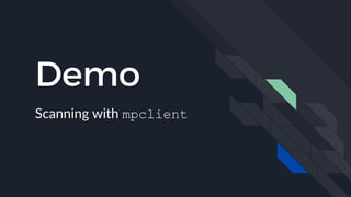 Demo
Scanning with mpclient
 