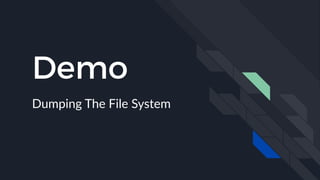 Demo
Dumping The File System
 
