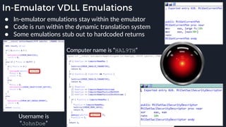 In-Emulator VDLL Emulations
Computer name is “HAL9TH”
● In-emulator emulations stay within the emulator
● Code is run within the dynamic translation system
● Some emulations stub out to hardcoded returns
Username is
“JohnDoe”
 
