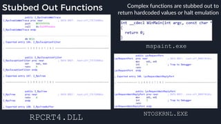 Stubbed Out Functions Complex functions are stubbed out to
return hardcoded values or halt emulation
RPCRT4.DLL
mspaint.exe
NTOSKRNL.EXE
 