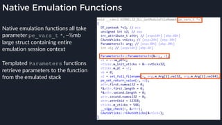 Native Emulation Functions
Native emulation functions all take
parameter pe_vars_t *, ~½mb
large struct containing entire
emulation session context
Templated Parameters functions
retrieve parameters to the function
from the emulated stack
 