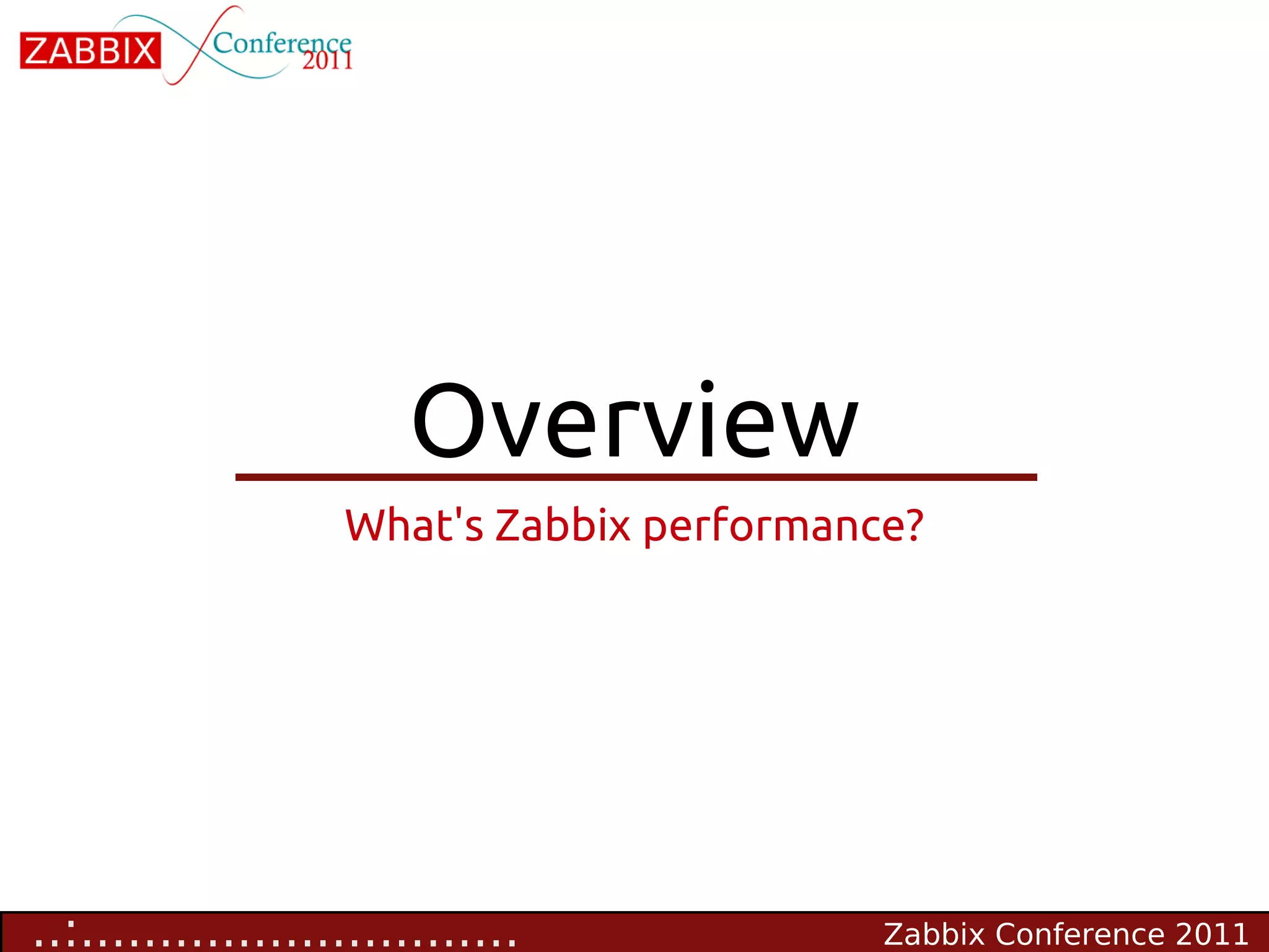 Overview
                   What's Zabbix performance?




..:............................            Zabbix Conference 2011
 