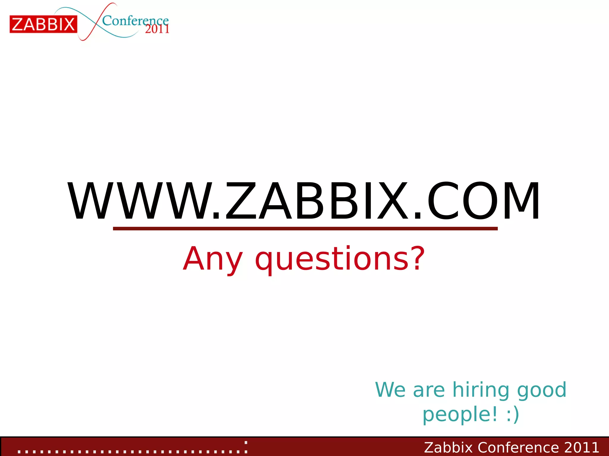 WWW.ZABBIX.COM
                      Any questions?


                                  We are hiring good
                                      people! :)
..............................:       Zabbix Conference 2011
 