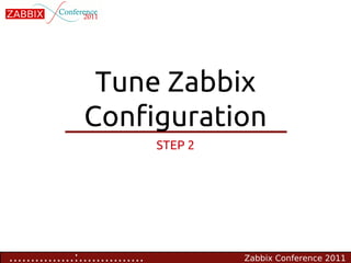 Tune Zabbix
                 Configuration
                                  STEP 2




...............:...............            Zabbix Conference 2011
 