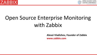 Open Source Enterprise Monitoring
          with Zabbix
                Alexei Vladishev, Founder of Zabbix
                www.zabbix.com
 