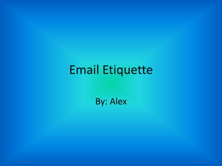 Email Etiquette

    By: Alex
 