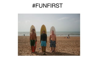 #FUNFIRST

 