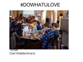 #DOWHATULOVE

Tictail
Carl Waldenkranz

 