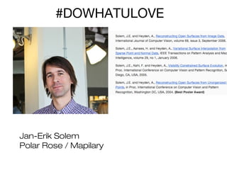#DOWHATULOVE

Jan-Erik Solem
Polar Rose / Mapilary

 