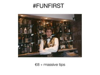#FUNFIRST

€8 + massive tips

 