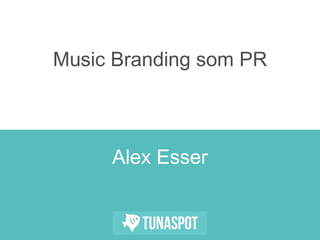Music Branding som PR



     Alex Esser
 