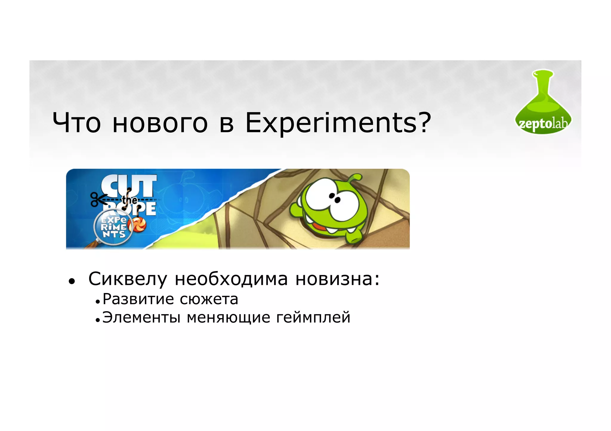 Что нового в Experiments?




 ●    Сиквелу необходима новизна:
       Развитие сюжета
       Элементы меняющие геймплей
 