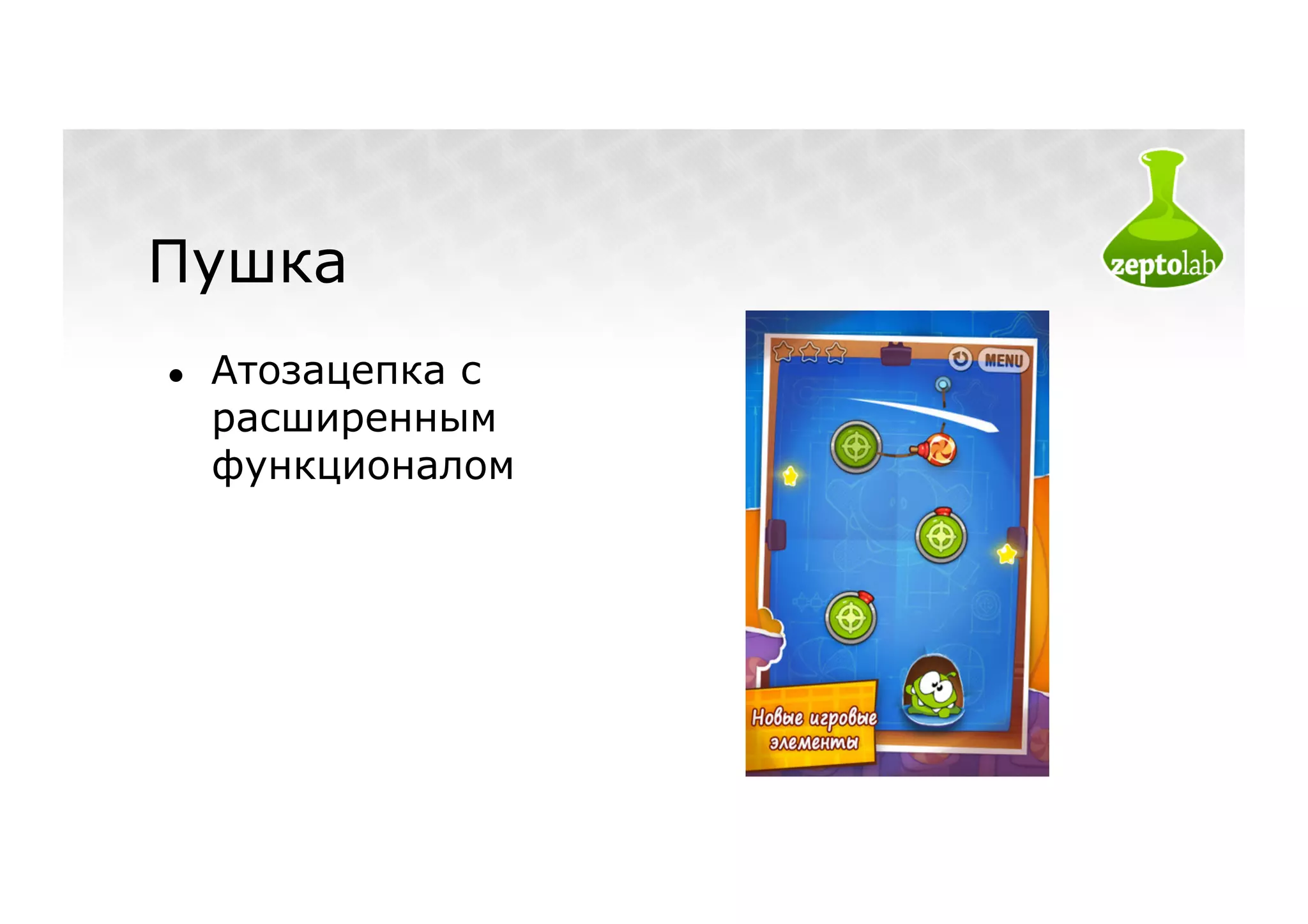 Пушка
●    Атозацепка с
     расширенным
     функционалом
 
