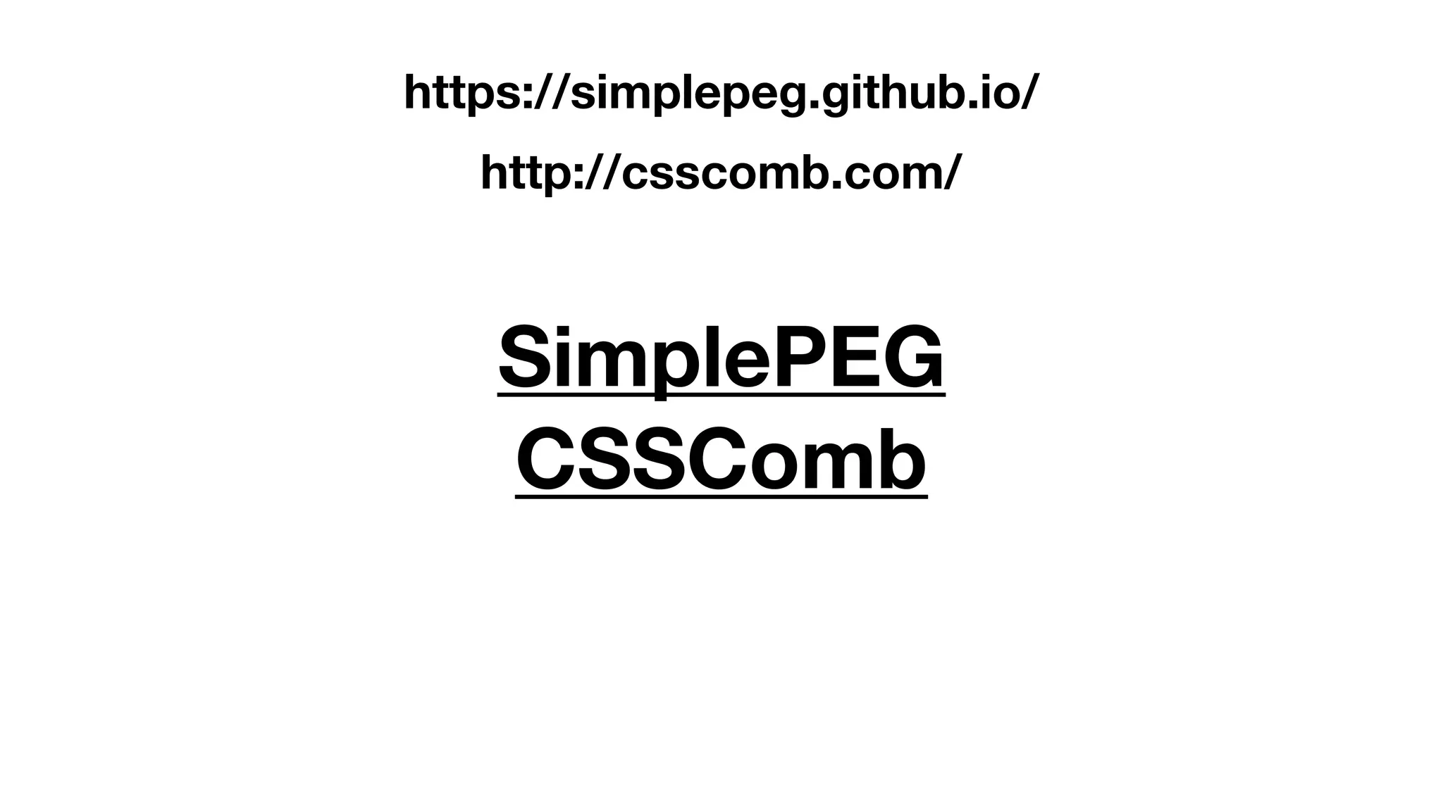 SimplePEG
CSSComb
https://simplepeg.github.io/
http://csscomb.com/