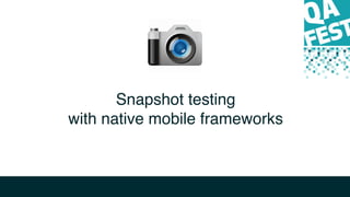 Snapshot testing
with native mobile frameworks
 