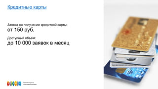 Кредитные карты Заявка на получение кредитной карты:  от 150 руб. Доступный объем:  до 10 000 заявок в месяц  