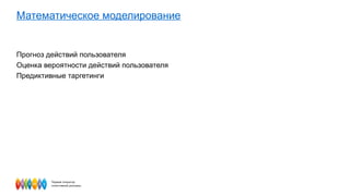 Математическое моделирование Прогноз действий пользователя Оценка вероятности действий пользователя Предиктивные таргетинги 
