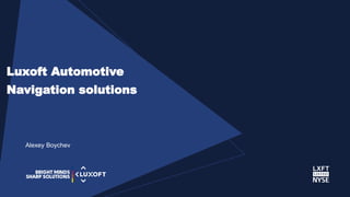 www.luxoft.com
Alexey Boychev
Luxoft Automotive
Navigation solutions
 