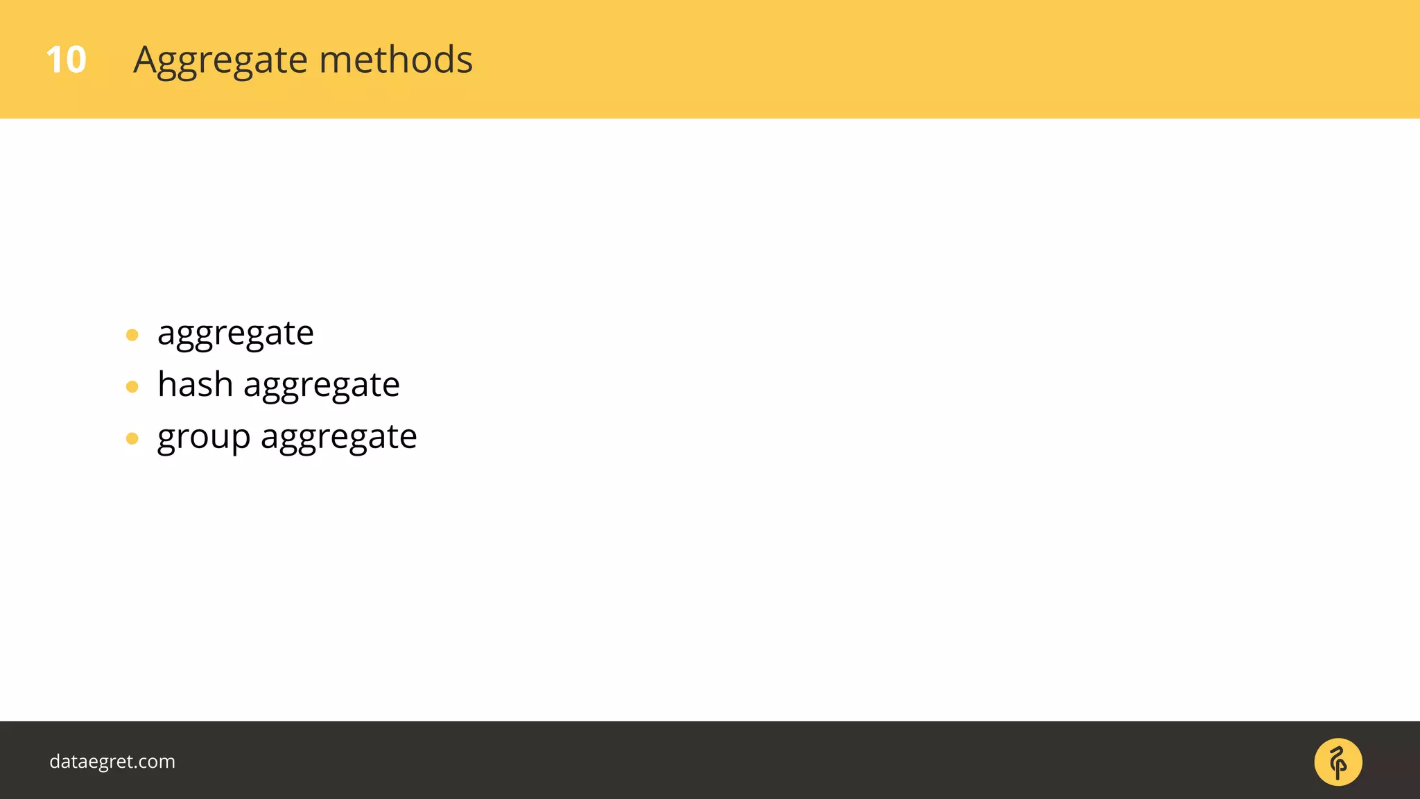 10 Aggregate methods
• aggregate
• hash aggregate
• group aggregate
dataegret.com
 