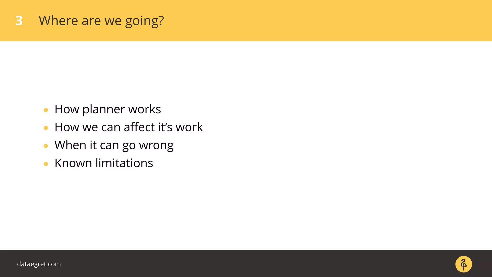 3 Where are we going?
• How planner works
• How we can aﬀect it’s work
• When it can go wrong
• Known limitations
dataegret.com
 