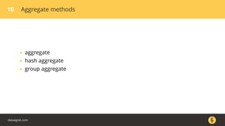 10 Aggregate methods
• aggregate
• hash aggregate
• group aggregate
dataegret.com
 