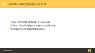 35 Genetic Query Optimizer (geqo)
• geqo_threshold (default 12 relations)
• Chose suboptimal plan in reasonable time
• “Mutation” and selection phases
dataegret.com
 