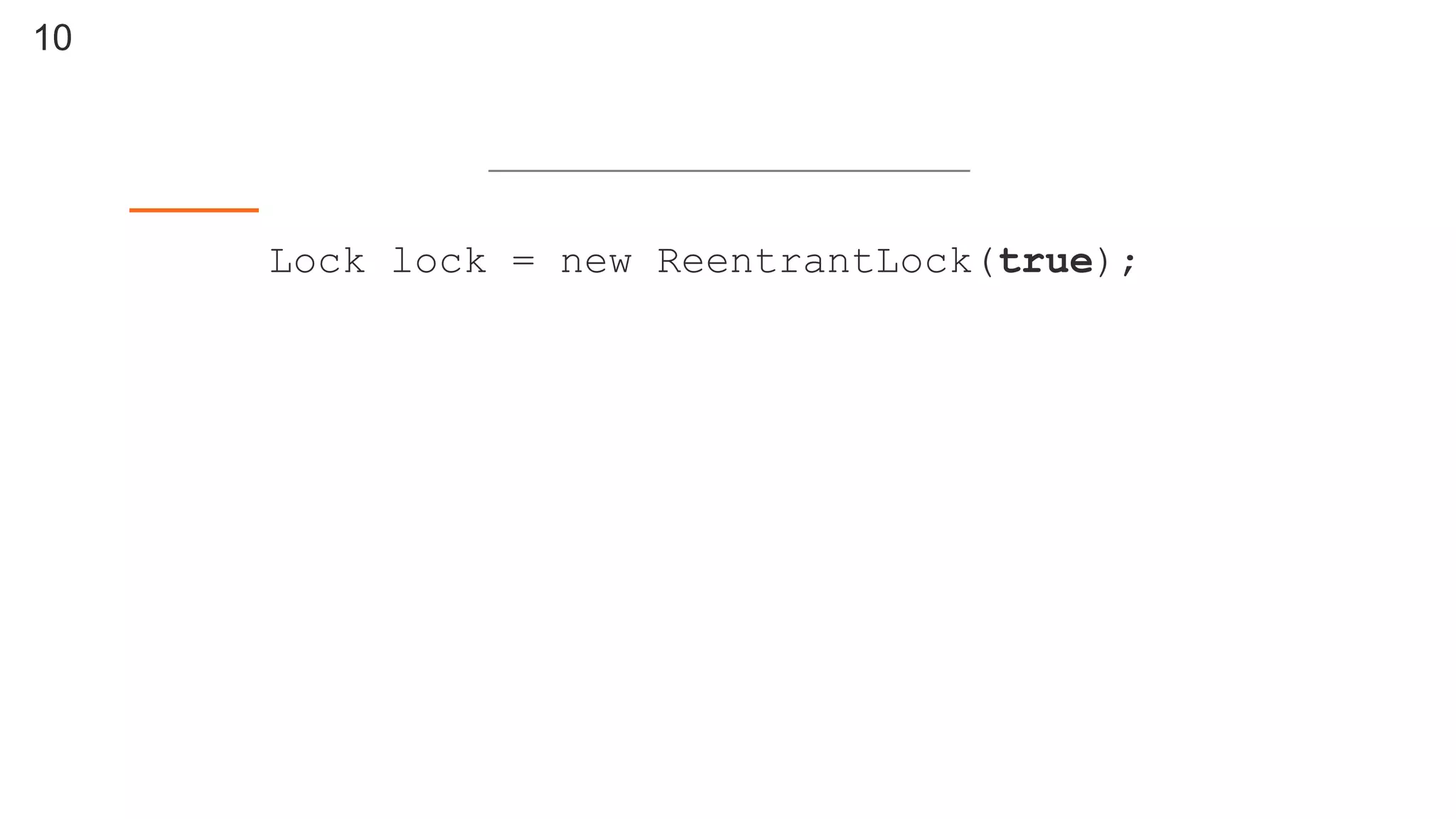 10
Lock lock = new ReentrantLock(true);
 
