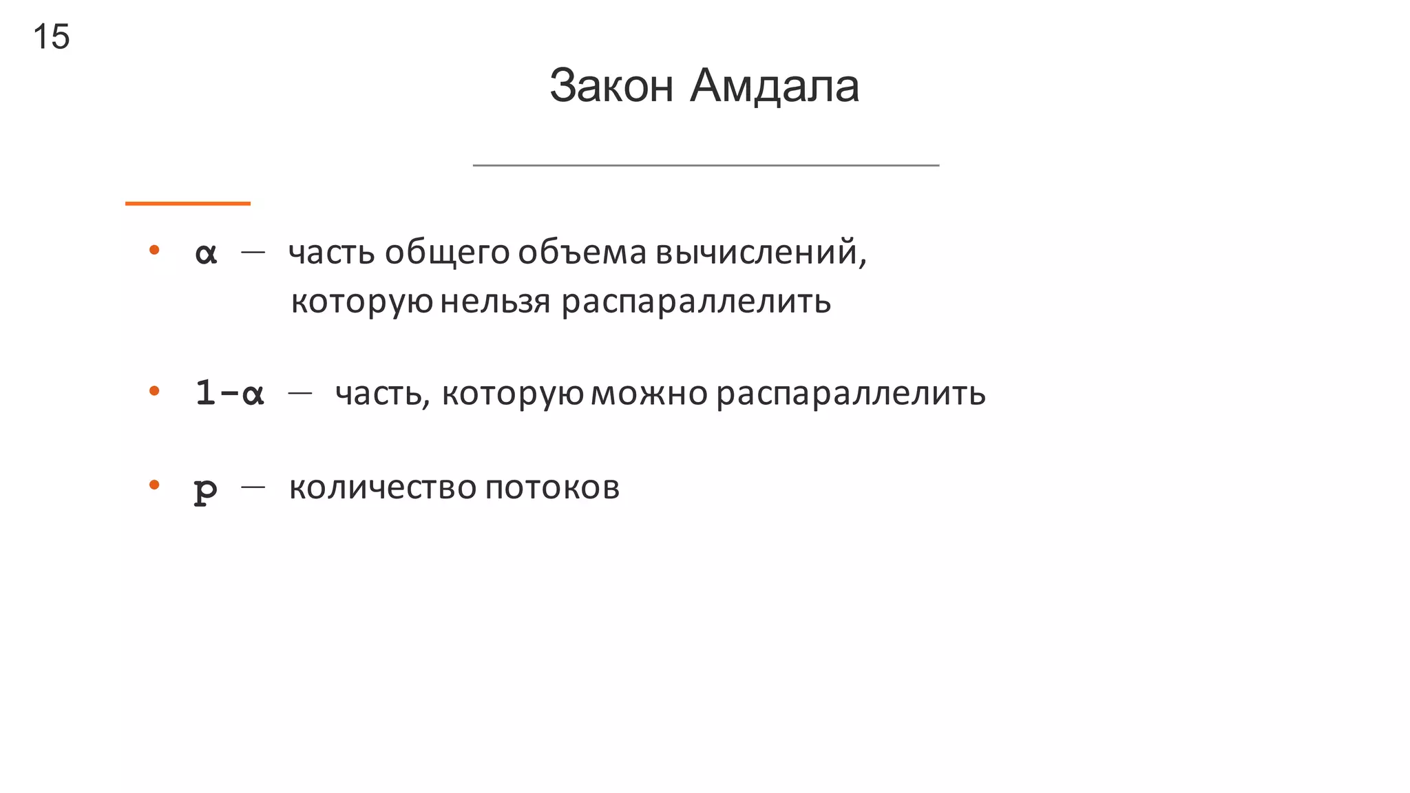 15
Закон  Амдала
• α — часть	
  общего	
  объема	
  вычислений,	
  
которую	
  нельзя	
  распараллелить	
  
• 1-α — часть,	
  которую	
  можно	
  распараллелить
• p — количество	
  потоков
 