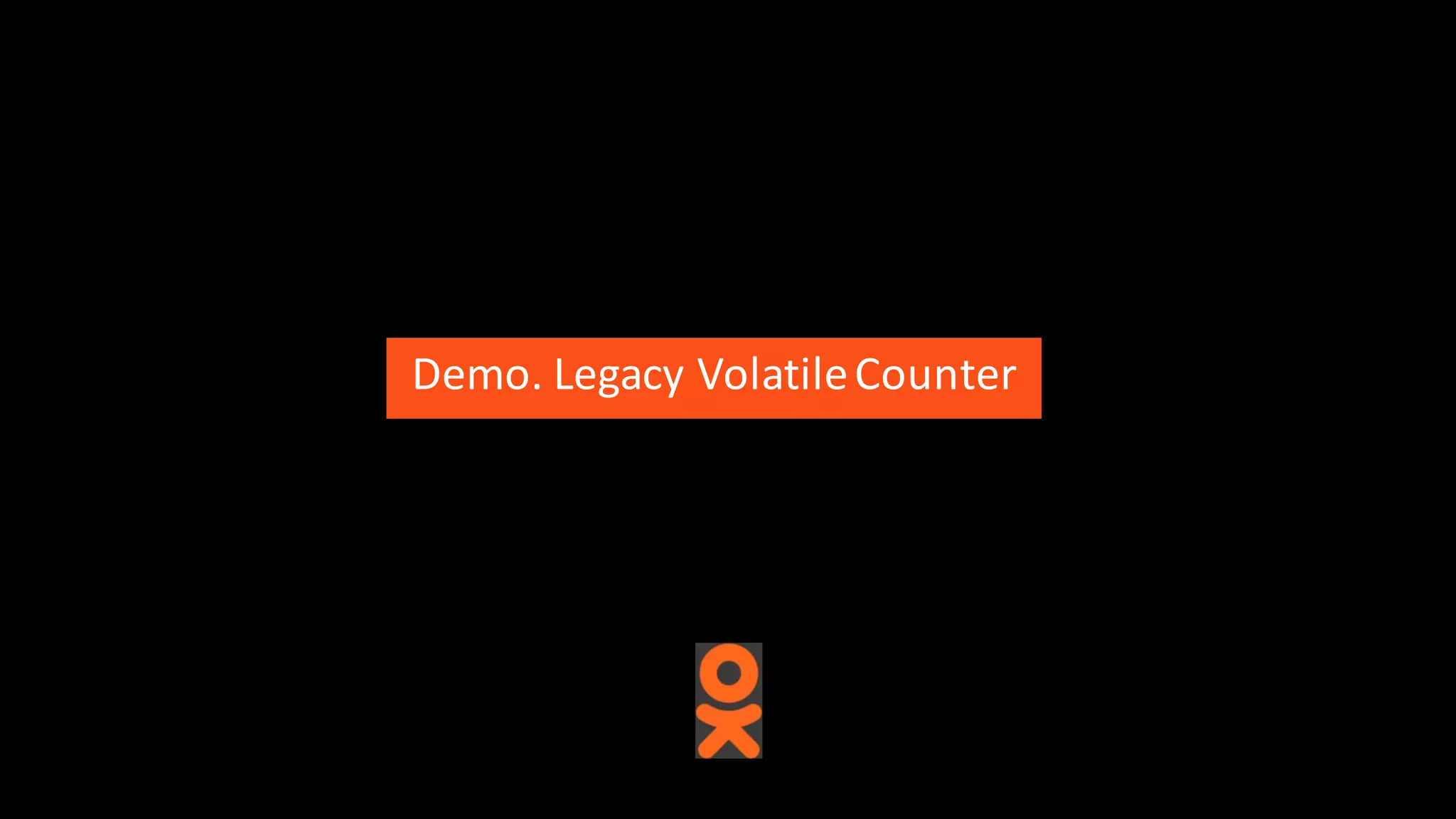 Demo.	
  Legacy	
  Volatile	
  Counter
 