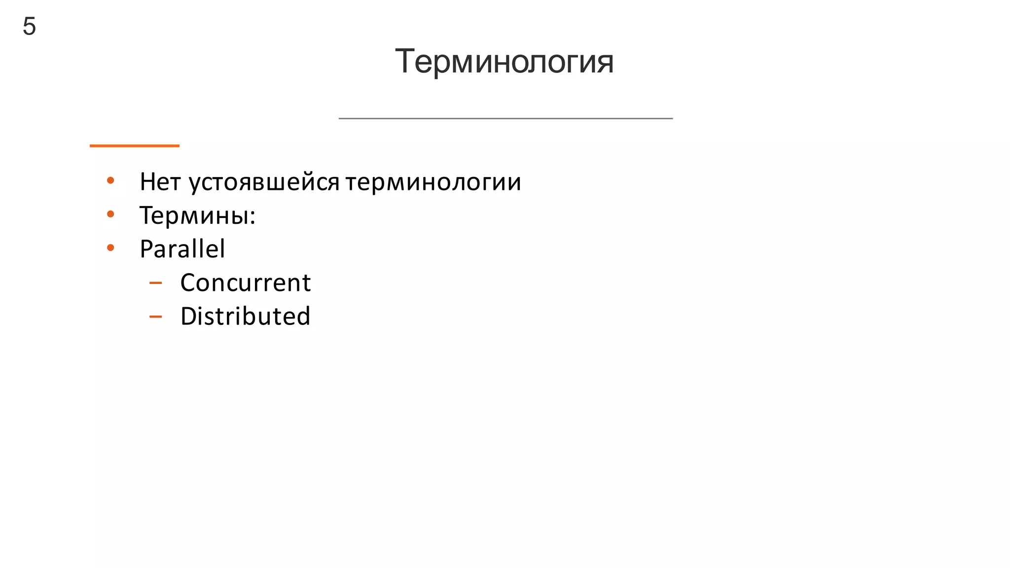 5
Терминология
• Нет	
  устоявшейся	
  терминологии
• Термины:
• Parallel
- Concurrent
- Distributed
 