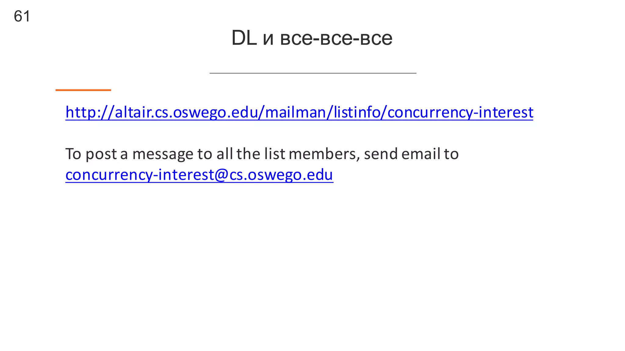 61
DL  и  все-­все-­все
http://altair.cs.oswego.edu/mailman/listinfo/concurrency-­‐interest
To	
  post	
  a	
  message	
  to	
  all	
  the	
  list	
  members,	
  send	
  email to
concurrency-­‐interest@cs.oswego.edu
 