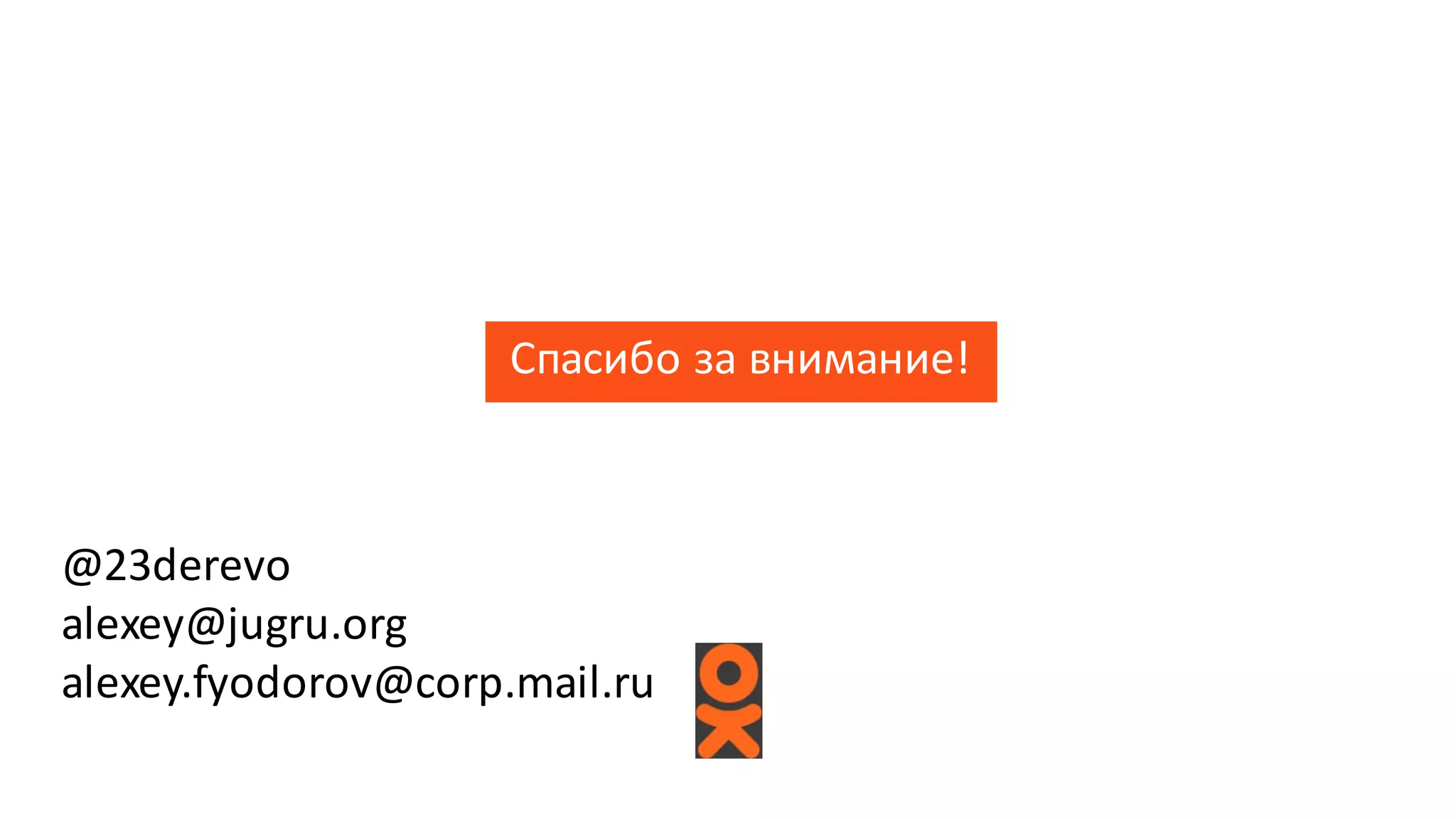 Спасибо	
  за	
  внимание!
@23derevo
alexey@jugru.org
alexey.fyodorov@corp.mail.ru
 