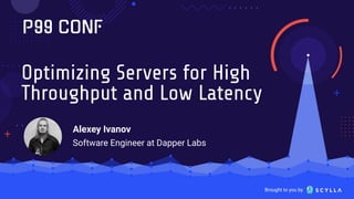 Brought to you by
Optimizing Servers for High
Throughput and Low Latency
Alexey Ivanov
Software Engineer at Dapper Labs
 