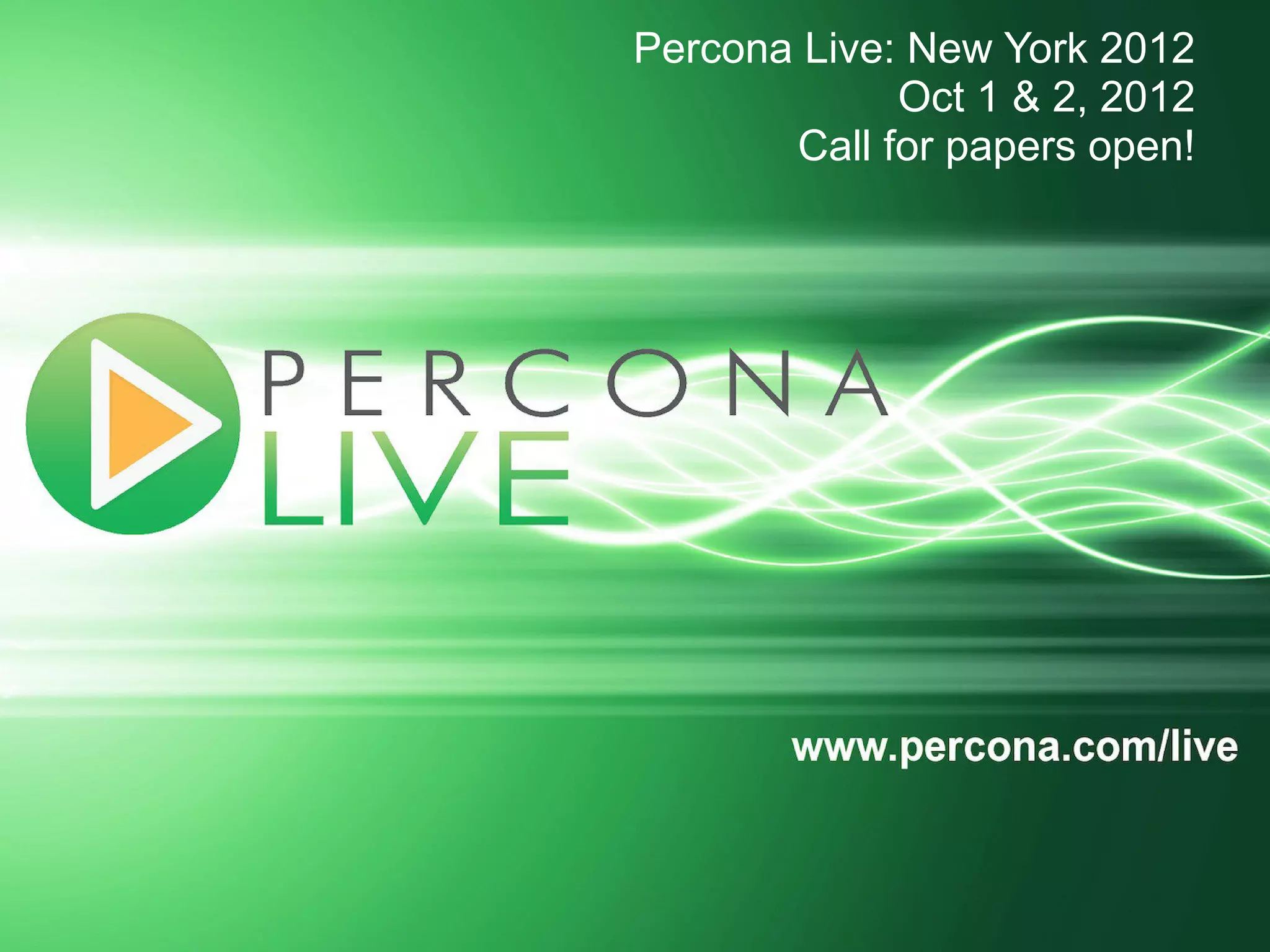 Percona Live: New York 2012
Oct 1 & 2, 2012
Call for papers open!
 