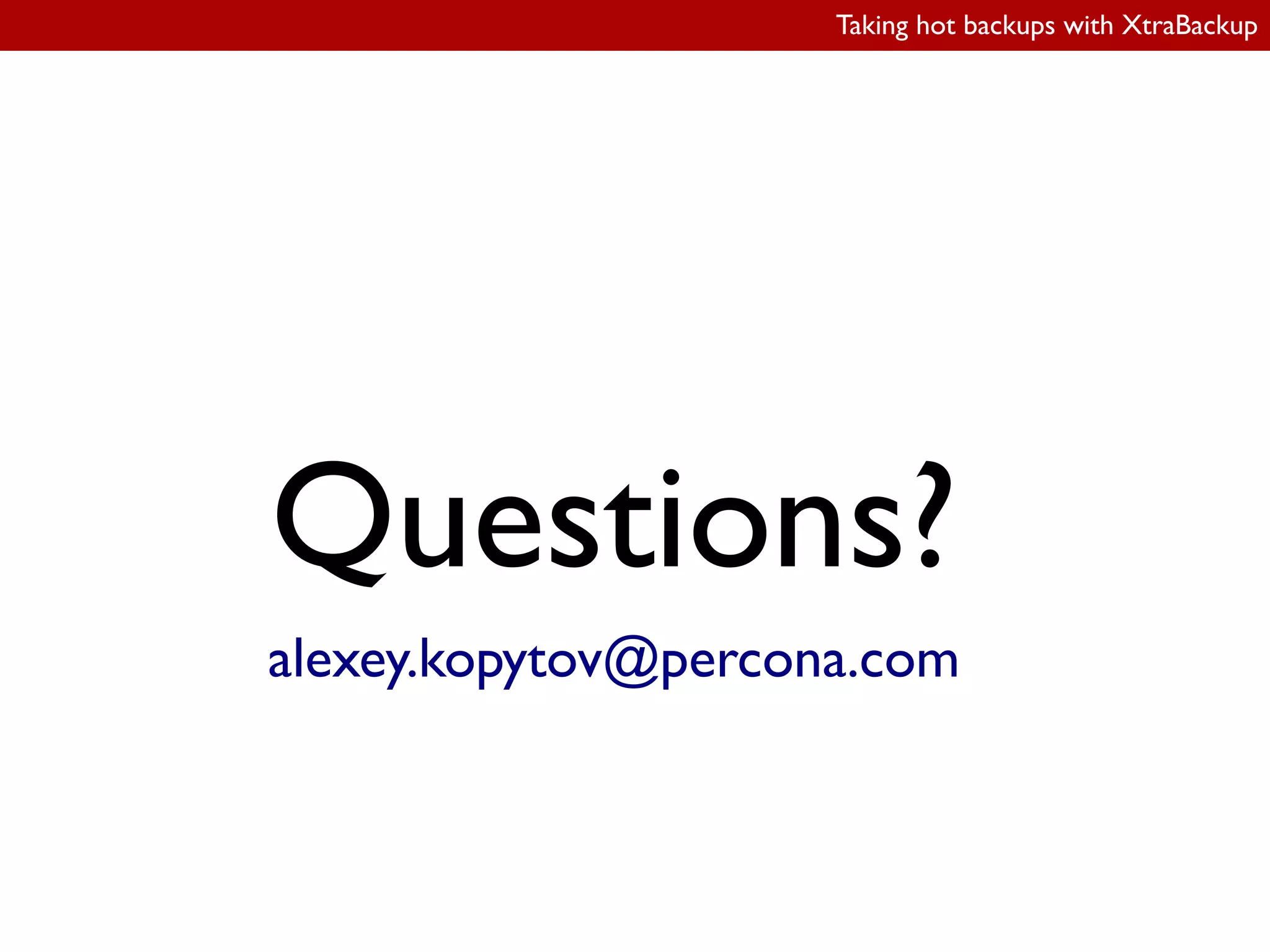 Taking hot backups with XtraBackup
Questions?
alexey.kopytov@percona.com
 