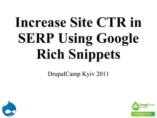 Increase Site CTR in
 SERP Using Google
   Rich Snippets
     DrupalCamp Kyiv 2011
 