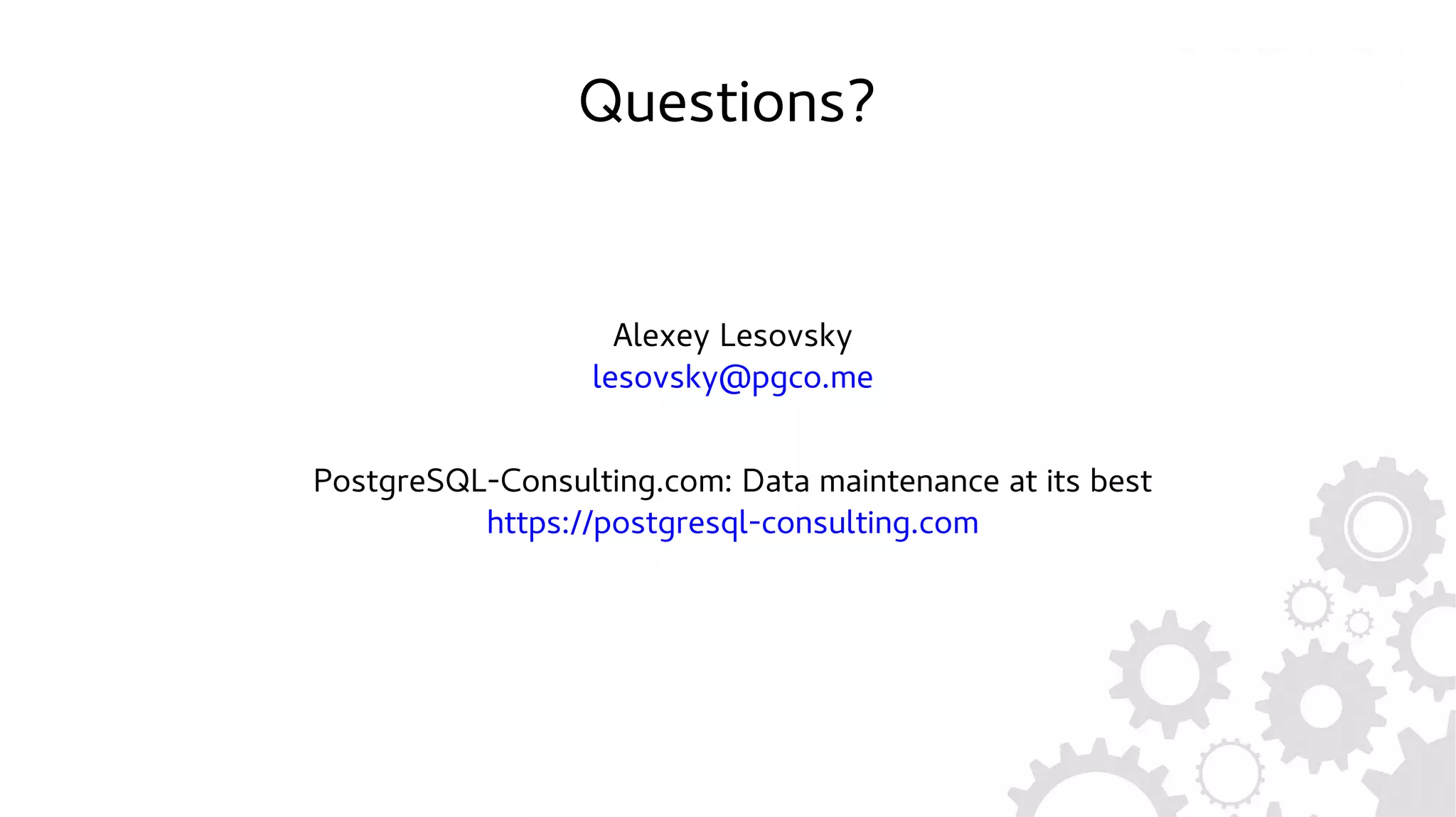 Questions?
Alexey Lesovsky
lesovsky@pgco.me
PostgreSQL-Consulting.com: Data maintenance at its best
https://postgresql-consulting.com
 