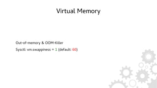Virtual Memory
Out-of-memory & OOM-Killer
Sysctl: vm.swappiness = 1 (default: 60)
 