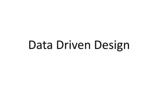 Data Driven Design
 