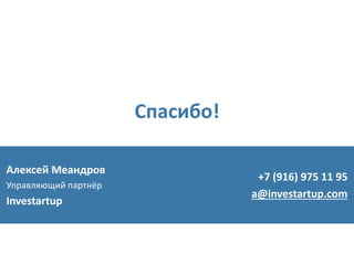 Спасибо!

Алексей Меандров
                                  +7 (916) 975 11 95
Управляющий партнёр
                                 a@investartup.com
Investartup
 