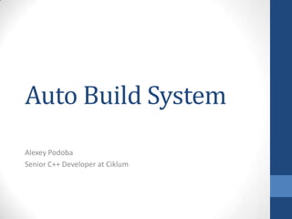 Auto Build System
Alexey Podoba
Senior C++ Developer at Ciklum
 