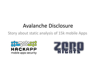Avalanche Disclosure
Story about static analysis of 15k mobile Apps

 