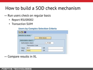 How to build a SOD check mechanism
― Run users check on regular basis
• Report RSUSR002
• Transaction SUIM
― Compare results in XL
 