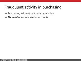 Fraudulent activity in purchasing
― Purchasing without purchase requisition
― Abuse of one-time vendor accounts
 