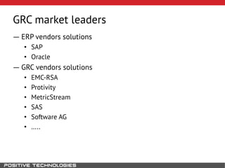 GRC market leaders
― ERP vendors solutions
• SAP
• Oracle
― GRC vendors solutions
• EMC-RSA
• Protivity
• MetricStream
• SAS
• Software AG
• …..
 