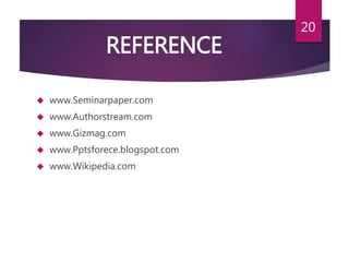 REFERENCE
 www.Seminarpaper.com
 www.Authorstream.com
 www.Gizmag.com
 www.Pptsforece.blogspot.com
 www.Wikipedia.com
20
 