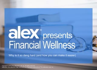 Financial
Wellness
Why is it so dang hard (and how you can make it easier)
presents
Copyright © 2015 The Jellyvision Lab, Inc. All rights reserved.
Jellyvision, the Jellyvision logo, and ALEX are registered trademarks of The Jellyvision Lab, Inc.
 