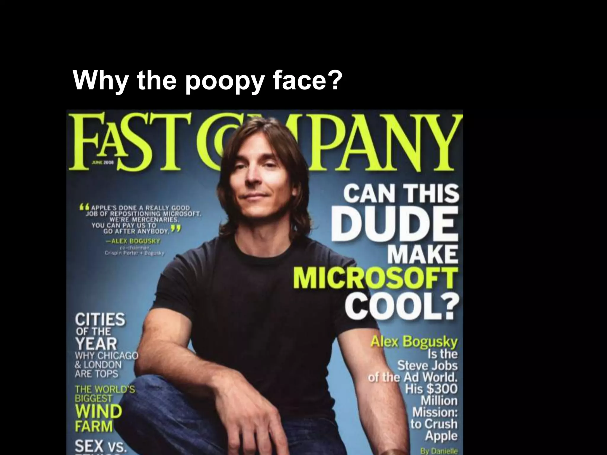 Why the poopy face?
 